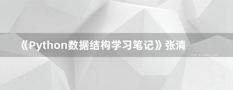 《Python数据结构学习笔记》张清云 2021年版